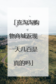 喜淘淘购物商城返现一天几百是真的吗