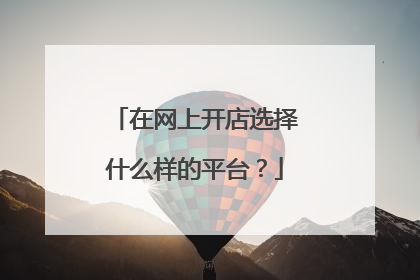 在网上开店选择什么样的平台?