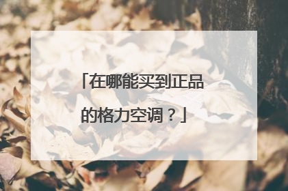 在哪能买到正品的格力空调?