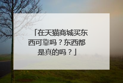 在天猫商城买东西可靠吗?东西都是真的吗?