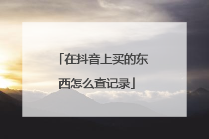 在抖音上买的东西怎么查记录