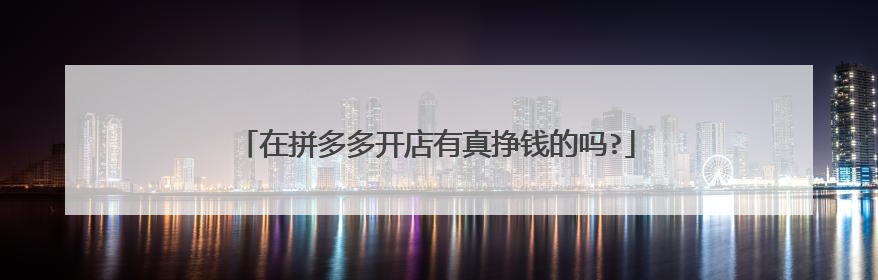 在拼多多开店有真挣钱的吗?