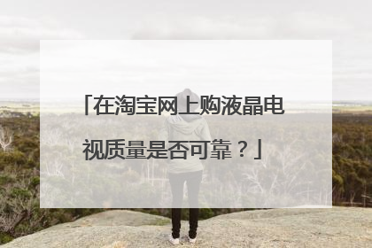 在淘宝网上购液晶电视质量是否可靠？