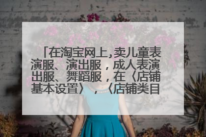 在淘宝网上,卖儿童表演服、演出服，成人表演出服、舞蹈服，在〈店铺基本设置〉，〈店铺类目〉中选取什么