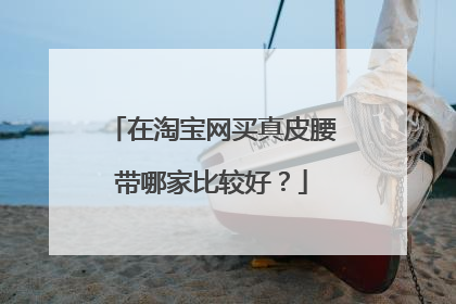在淘宝网买真皮腰带哪家比较好?