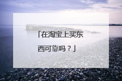 在淘宝上买东西可靠吗?