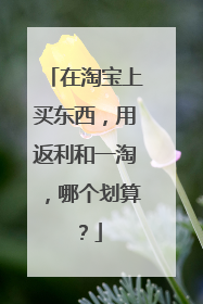 在淘宝上买东西,用返利和一淘,哪个划算?