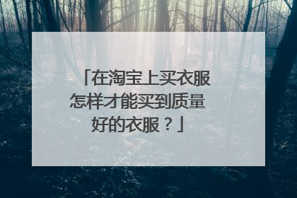 在淘宝上买衣服怎样才能买到质量好的衣服?