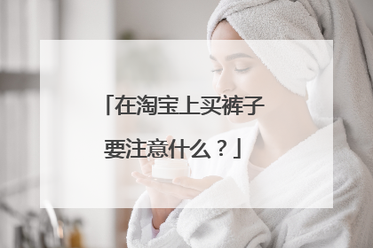 在淘宝上买裤子要注意什么？