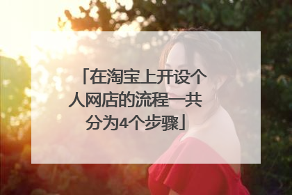在淘宝上开设个人网店的流程一共分为4个步骤