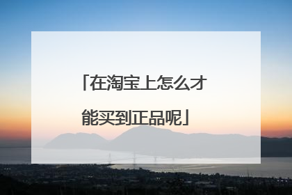 在淘宝上怎么才能买到正品呢