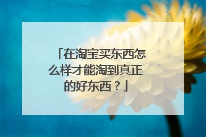 在淘宝买东西怎么样才能淘到真正的好东西？