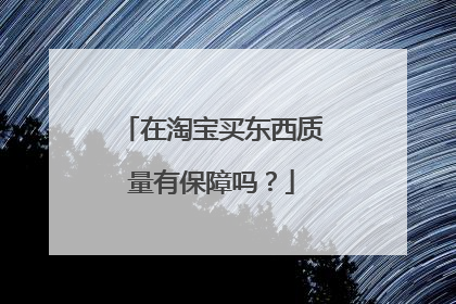 在淘宝买东西质量有保障吗?
