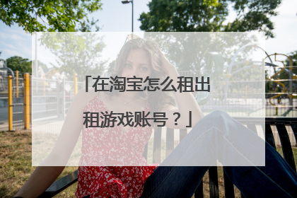在淘宝怎么租出租游戏账号?