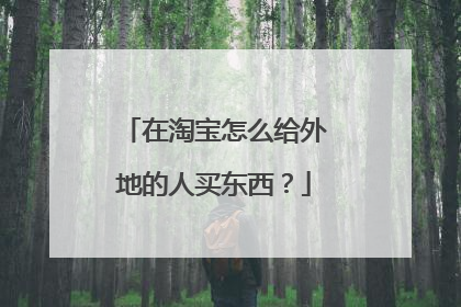 在淘宝怎么给外地的人买东西?