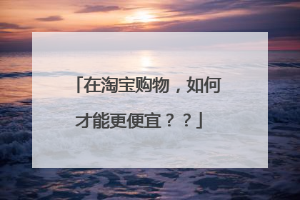 在淘宝购物,如何才能更便宜??