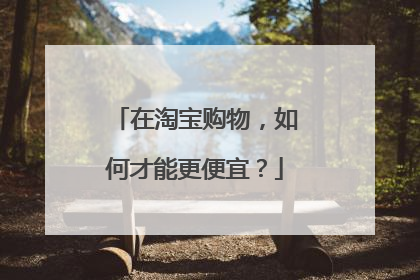 在淘宝购物,如何才能更便宜?