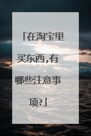 在淘宝里买东西,有哪些注意事项?