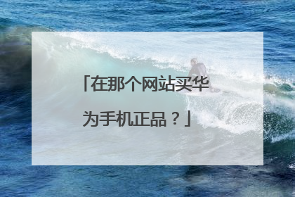 在那个网站买华为手机正品？