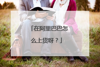 在阿里巴巴怎么上货呀?