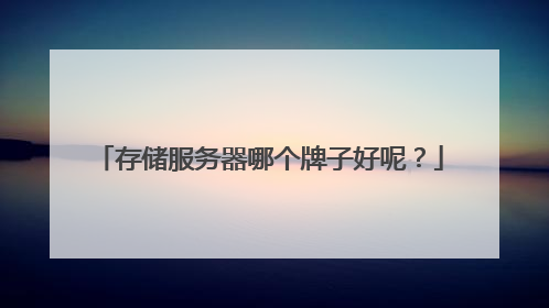 存储服务器哪个牌子好呢？