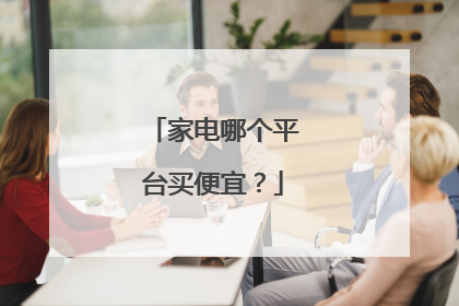 家电哪个平台买便宜?