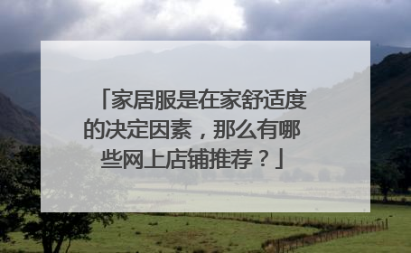 家居服是在家舒适度的决定因素，那么有哪些网上店铺推荐？