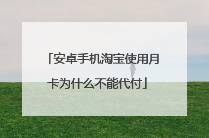 安卓手机淘宝使用月卡为什么不能代付