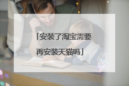 安装了淘宝需要再安装天猫吗