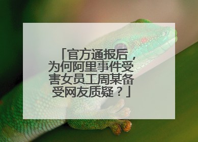 官方通报后,为何阿里事件受害女员工周某备受网友质疑?