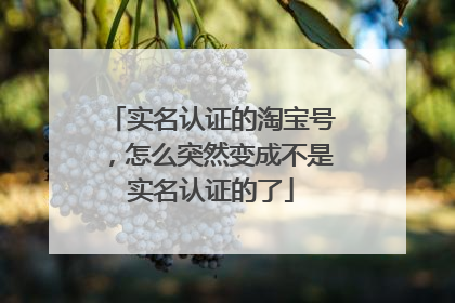 实名认证的淘宝号,怎么突然变成不是实名认证的了