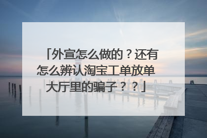 外宣怎么做的?还有怎么辨认淘宝工单放单大厅里的骗子??