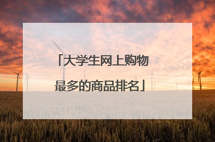 大学生网上购物 最多的商品排名