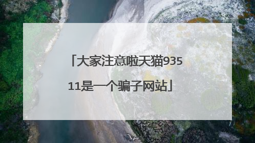 大家注意啦天猫93511是一个骗子网站