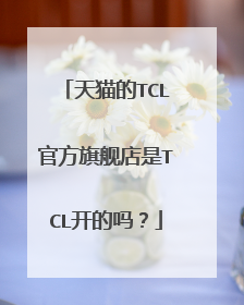 天猫的TCL官方旗舰店是TCL开的吗?