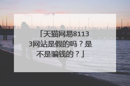天猫网易81133网站是假的吗？是不是骗钱的？