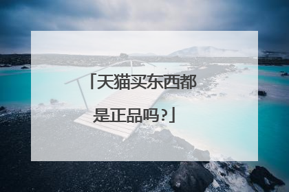 天猫买东西都是正品吗?
