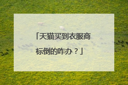 天猫买到衣服商标倒的咋办?