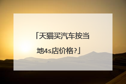天猫买汽车按当地4s店价格?