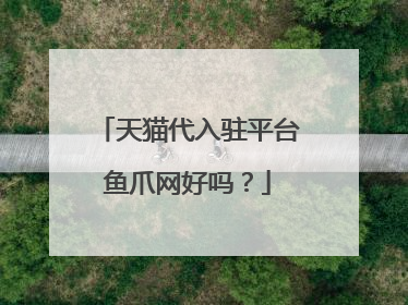 天猫代入驻平台鱼爪网好吗?
