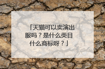 天猫可以卖演出服吗?是什么类目什么商标呀?