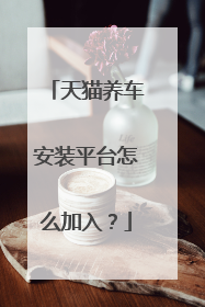 天猫养车安装平台怎么加入?