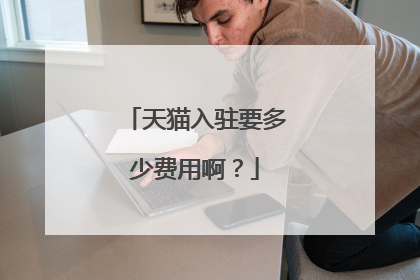天猫入驻要多少费用啊？