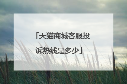 天猫商城客服投诉热线是多少