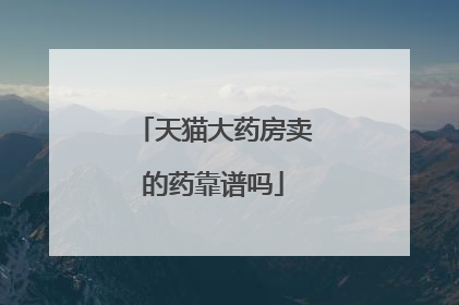 天猫大药房卖的药靠谱吗