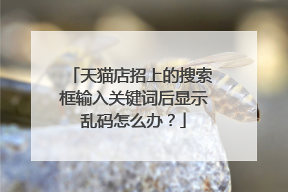 天猫店招上的搜索框输入关键词后显示乱码怎么办?