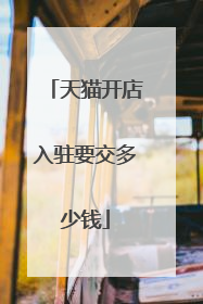 天猫开店入驻要交多少钱