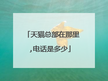 天猫总部在那里,电话是多少