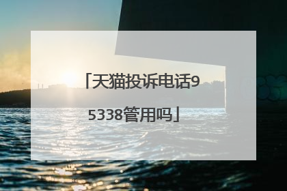 天猫投诉电话95338管用吗