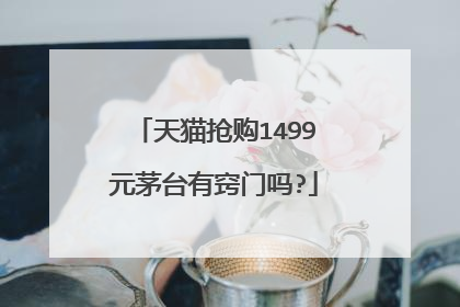 天猫抢购1499元茅台有窍门吗?